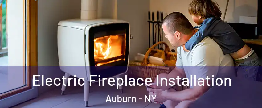  Electric Fireplace Installation Auburn - NY