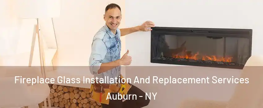  Fireplace Glass Installation And Replacement Services Auburn - NY