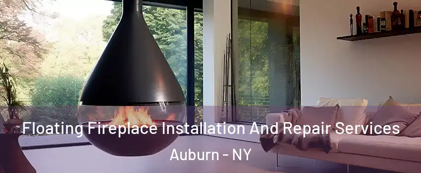 Floating Fireplace Installation And Repair Services Auburn - NY