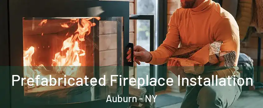  Prefabricated Fireplace Installation Auburn - NY