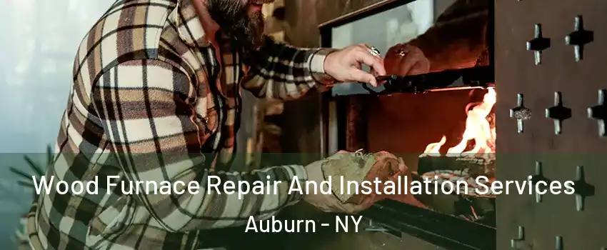  Wood Furnace Repair And Installation Services Auburn - NY